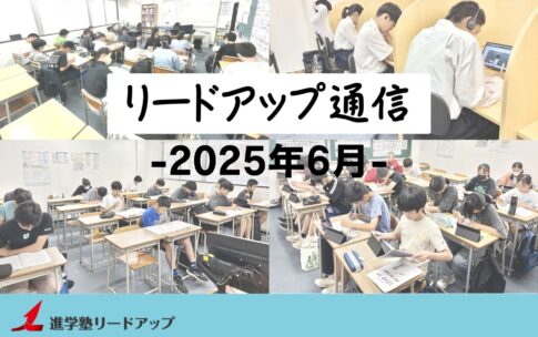 【リードアップ通信2025年6月号】前期中間テストの成果・高校入試の受験料が値上がり・オープンキャンパス情報・奨学金の基礎知識